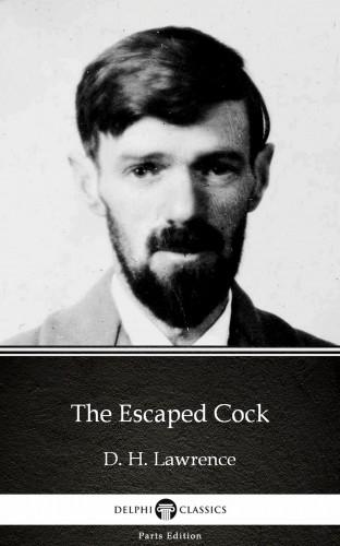 Delphi Classics D. H. Lawrence, - The Escaped Cock by D. H. Lawrence (Illustrated) [eKönyv: epub, mobi]