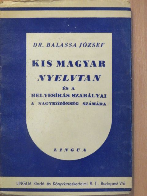 Dr. Balassa József - Kis magyar nyelvtan és a helyesírás szabályai a nagyközönség számára [antikvár]