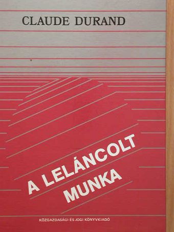Claude Durand - A leláncolt munka [antikvár]