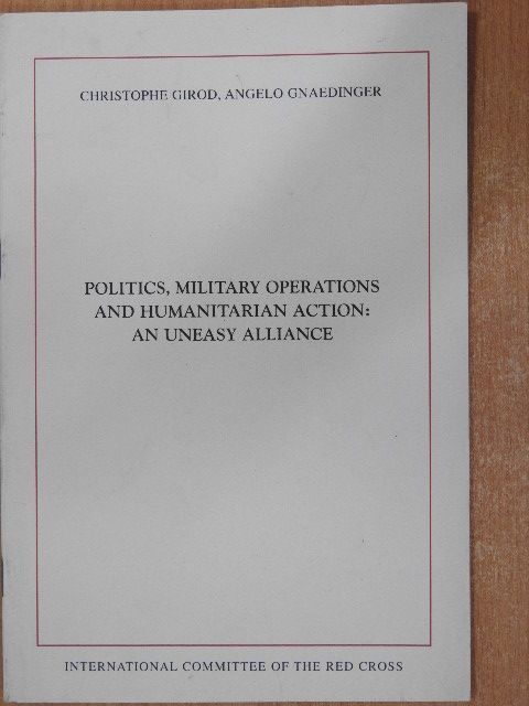 Angelo Gnaedinger - Politics, Military Operations and Humanitarian Action: an Uneasy Alliance [antikvár]