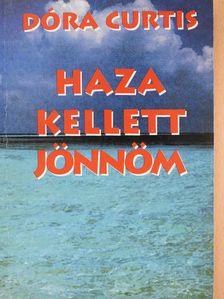 Curtis Dóra - Haza kellett jönnöm (dedikált példány) [antikvár]