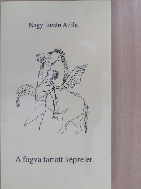 Nagy István Attila - A fogva tartott képzelet (aláírt példány) [antikvár]