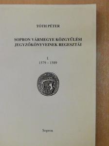 Tóth Péter - Sopron vármegye közgyűlési jegyzőkönyveinek regesztái I. [antikvár]