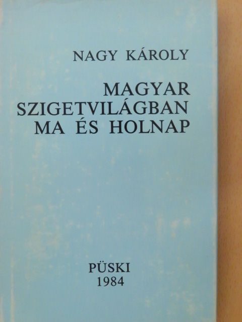 Nagy Károly - Magyar szigetvilágban ma és holnap [antikvár]