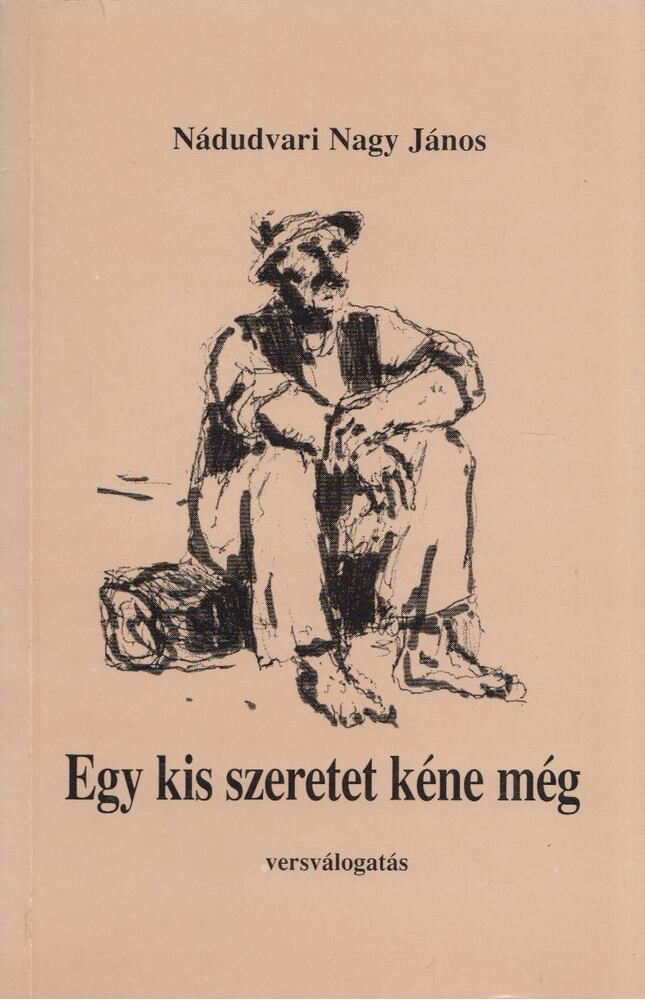 Nádudvari Nagy János - Egy kis szeretet kéne még [antikvár]