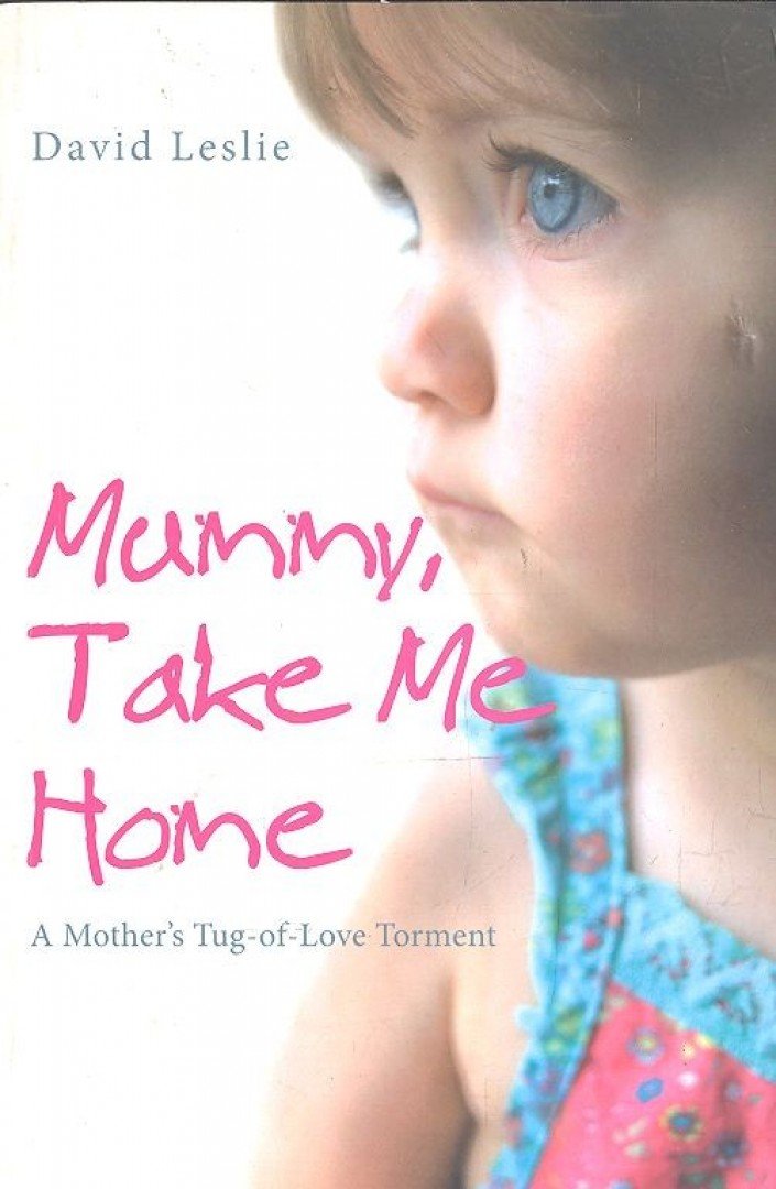 LESLIE, DAVID - Mummy, Take Me Home - A Mother's Tug-of Love Torment [antikvár]