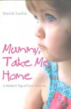 LESLIE, DAVID - Mummy, Take Me Home - A Mother's Tug-of Love Torment [antikvár]