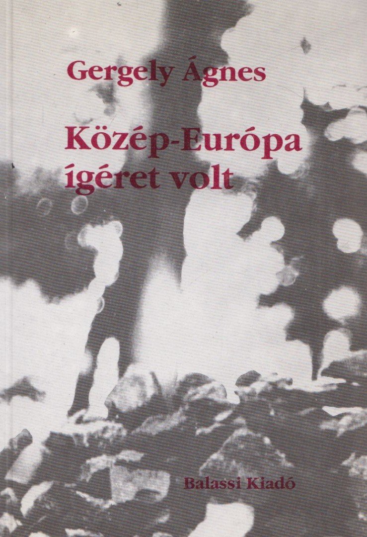 GERGELY ÁGNES - Közép-Európa ígéret volt (Dedikált) [antikvár]