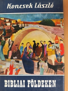 Koncsek László - Bibliai földeken [antikvár]