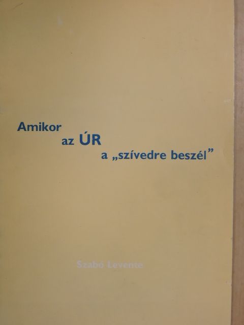 Szabó Levente - Amikor az ÚR a "szívedre beszél" [antikvár]