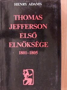 Henry Adams - Thomas Jefferson első elnöksége 1801-1805 [antikvár]