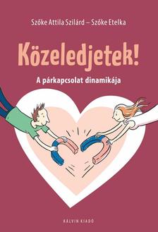 Szőke Attila Szilárd - Szőke Etelka - Közeledjetek! A párkapcsolat dinamikája