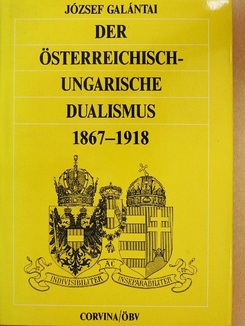 Galántai József - Der österreichisch-ungarische Dualismus 1867-1918 [antikvár]
