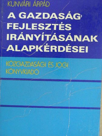 Kunvári Árpád - A gazdaságfejlesztés irányításának alapkérdései [antikvár]