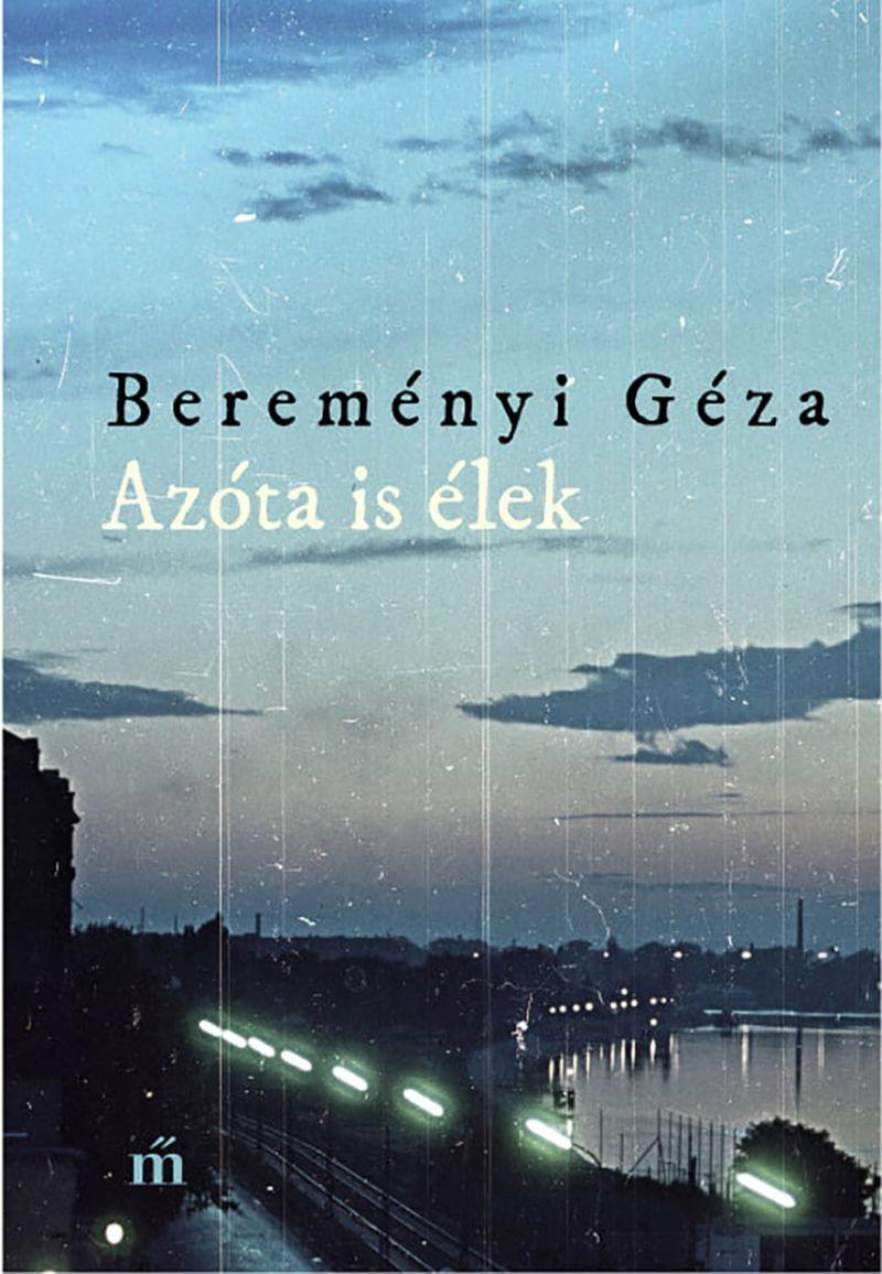 Bereményi Géza - Azóta is élek - Összegyűjtött novellák