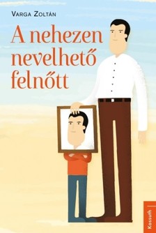 Varga Zoltán - A nehezen nevelhető felnőtt [eKönyv: epub, mobi]