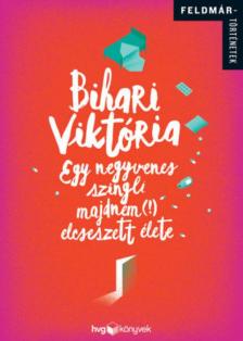Bihari Viktória - Egy negyvenes szingli majdnem (!) elcseszettélete [antikvár]
