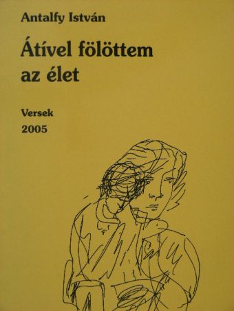 Antalfy István - Átível fölöttem az élet [antikvár]