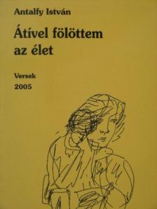 Antalfy István - Átível fölöttem az élet [antikvár]