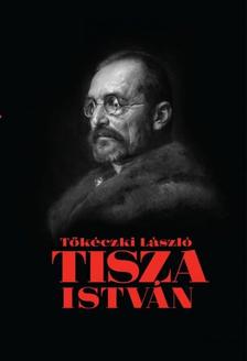 TŐKÉCZKI LÁSZLÓ - Tisza István eszmei, politikai arca