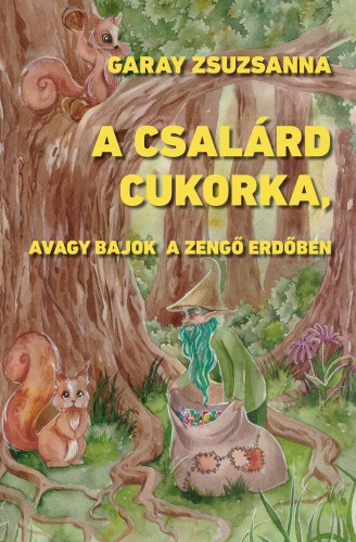 Garay Zsuzsanna - A csalárd cukorka, avagy bajok a Zengő Erdőben [eKönyv: epub, mobi]
