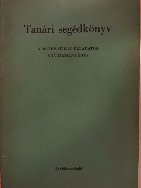 Dr. Korányi Erzsébet - Tanári segédkönyv A matematikai feladatok gyűjteményéhez [antikvár]