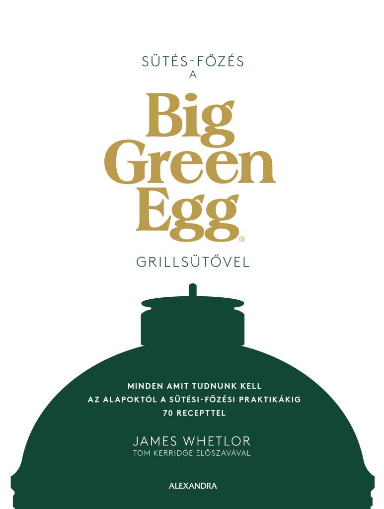 James Whetlor - Sütés - főzés a Big Green Egg grillsütővel