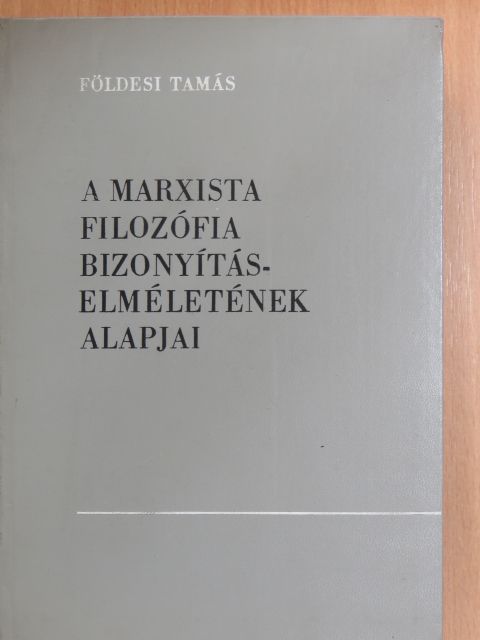 Földesi Tamás - A marxista filozófia bizonyításelméletének alapjai [antikvár]