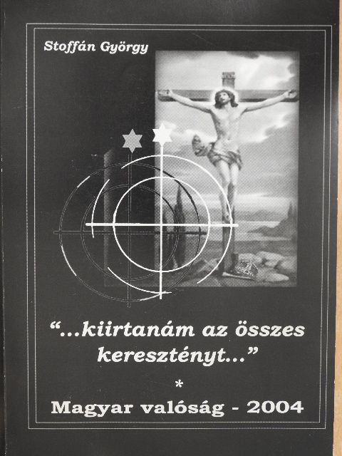 Stoffán György - "...kiirtanám az összes keresztényt..." [antikvár]