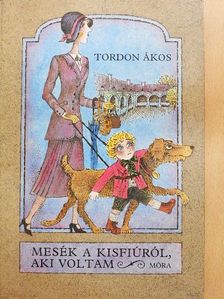Tordon Ákos - Mesék a kisfiúról, aki voltam [antikvár]