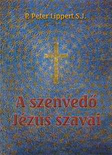 P. Peter Lippert - A szenvedő Jézus szavai [antikvár]