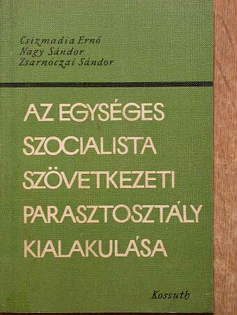 Csizmadia Ernő - Az egységes szocialista szövetkezeti parasztosztály alakulása [antikvár]