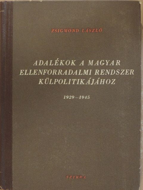 Zsigmond László - Adalékok a magyar ellenforradalmi rendszer külpolitikájához [antikvár]