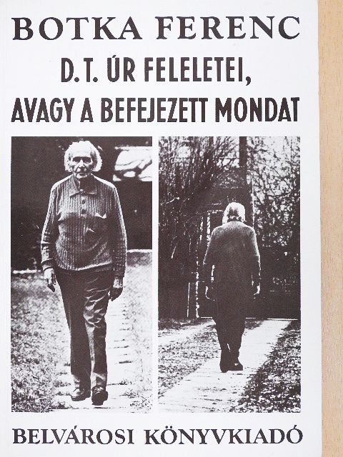 Botka Ferenc - D. T. úr feleletei, avagy a befejezett mondat [antikvár]