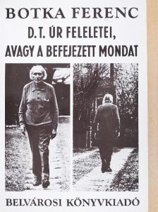 Botka Ferenc - D. T. úr feleletei, avagy a befejezett mondat [antikvár]