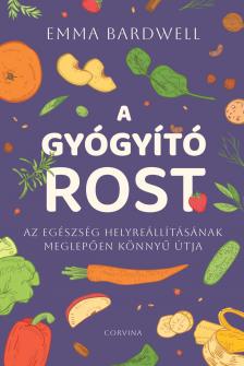 Emma Bardwell - A gyógyító rost - Az egészség helyreállításának meglepően könnyű útja