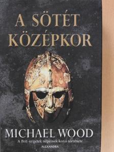 Michael Wood - A sötét középkor [antikvár]