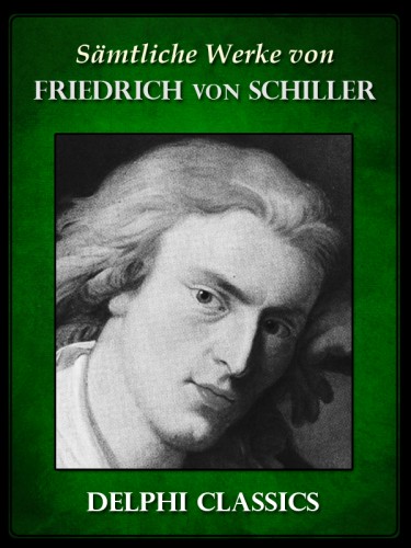 Friedrich Schiller - Saemtliche Werke von Friedrich von Schiller (Illustrierte) [eKönyv: epub, mobi]