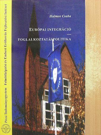 Halmos Csaba - Európai integráció - Foglalkoztatáspolitika [antikvár]
