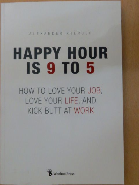 Alexander Kjerulf - Happy Hour is 9 to 5 [antikvár]