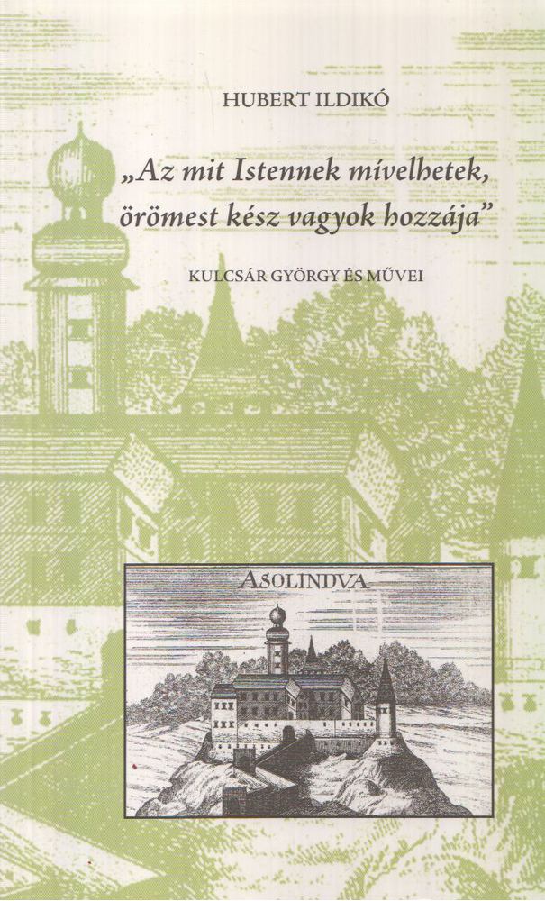Hubert Ildikó - „Az mit Istennek mívelhetek, örömest kész vagyok hozzája” [antikvár]