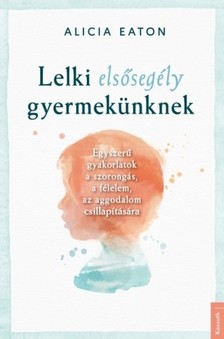 Alicia Eaton - Lelki elsősegély gyermekünknek [eKönyv: epub, mobi]