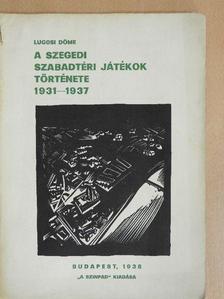 Lugosi Döme - A Szegedi Szabadtéri Játékok története 1931-1937 [antikvár]