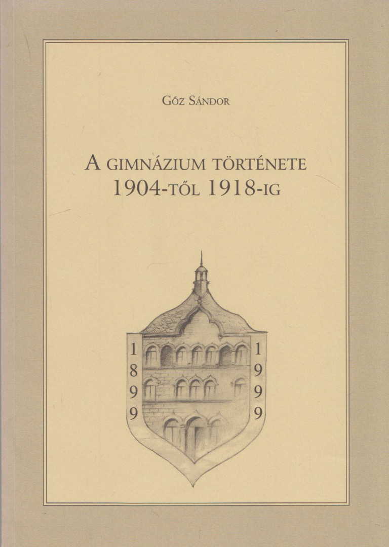 Gőz Sándor - A Gimnázium története 1904-től 1918-ig [antikvár]