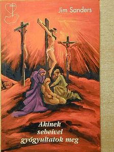 Jim Sanders - Akinek sebeivel gyógyultatok meg [antikvár]