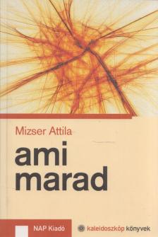 Mizser Attila - Ami marad (dedikált) [antikvár]