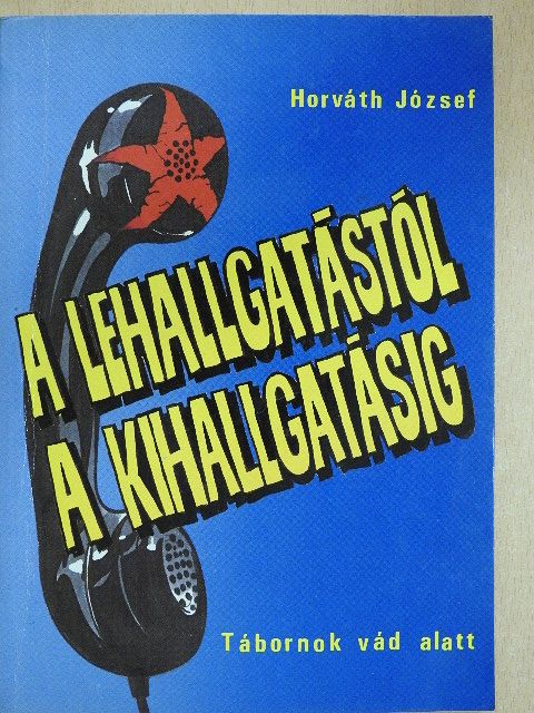 Dr. Horváth József - A lehallgatástól a kihallgatásig [antikvár]