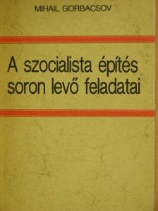 Mihail Gorbacsov - A szocialista építés soron levő feladatai [antikvár]
