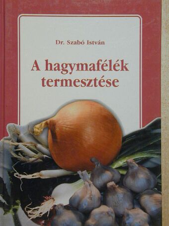 Dr. Szabó István - A hagymafélék termesztése [antikvár]