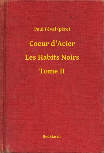 PAUL FÉVAL - Coeur d Acier - Les Habits Noirs - Tome II [eKönyv: epub, mobi]